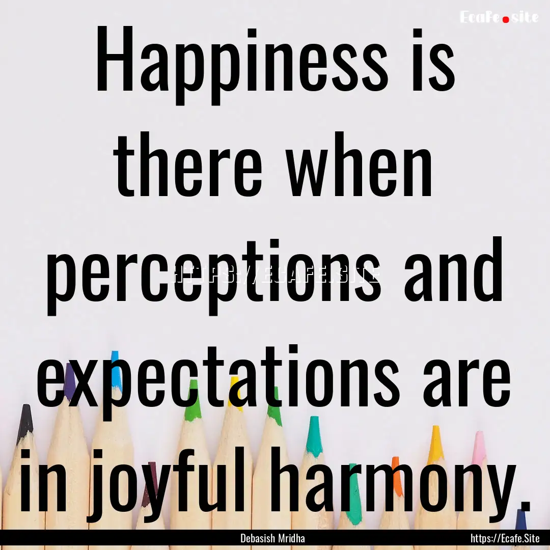 Happiness is there when perceptions and expectations.... : Quote by Debasish Mridha