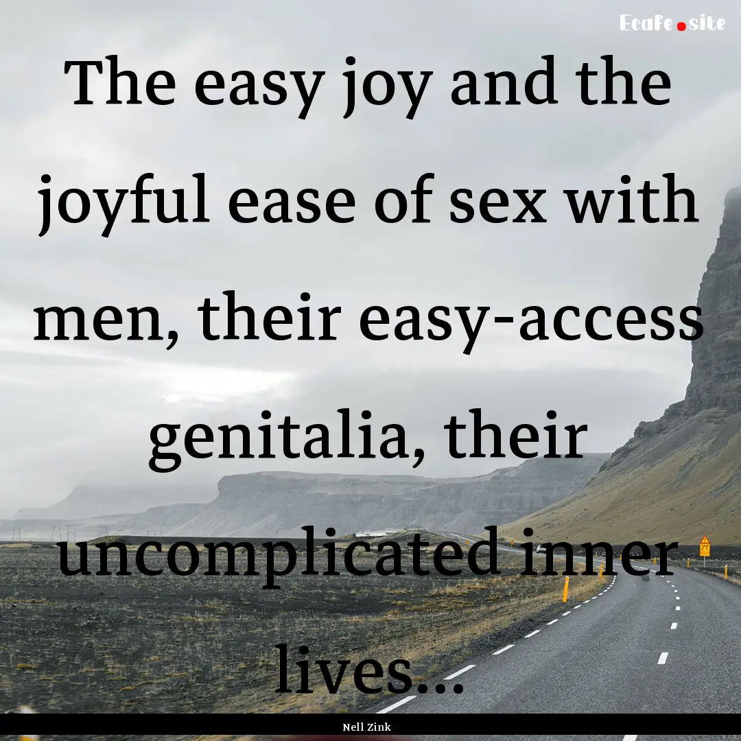 The easy joy and the joyful ease of sex with.... : Quote by Nell Zink