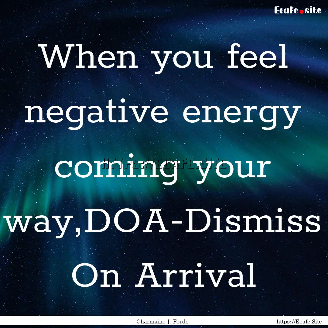 When you feel negative energy coming your.... : Quote by Charmaine J. Forde