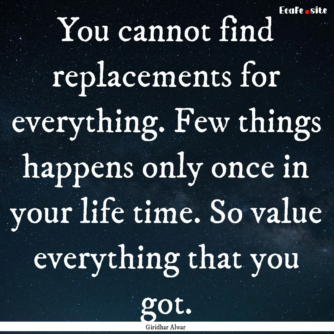 You cannot find replacements for everything..... : Quote by Giridhar Alwar