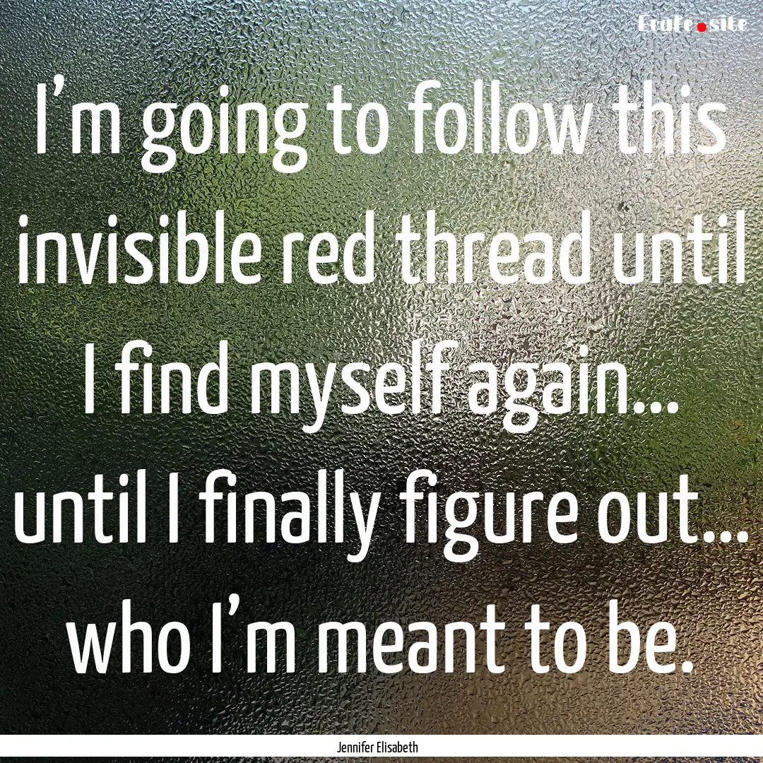 I’m going to follow this invisible red.... : Quote by Jennifer Elisabeth