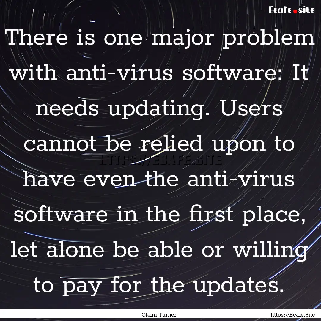 There is one major problem with anti-virus.... : Quote by Glenn Turner