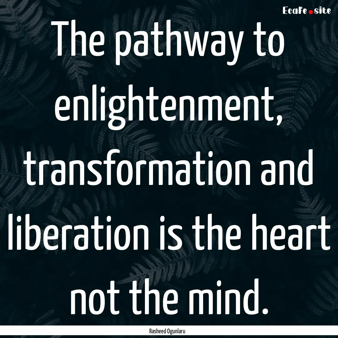 The pathway to enlightenment, transformation.... : Quote by Rasheed Ogunlaru