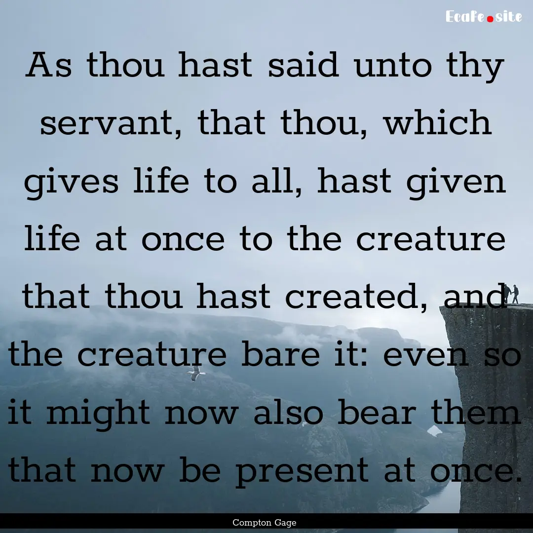 As thou hast said unto thy servant, that.... : Quote by Compton Gage