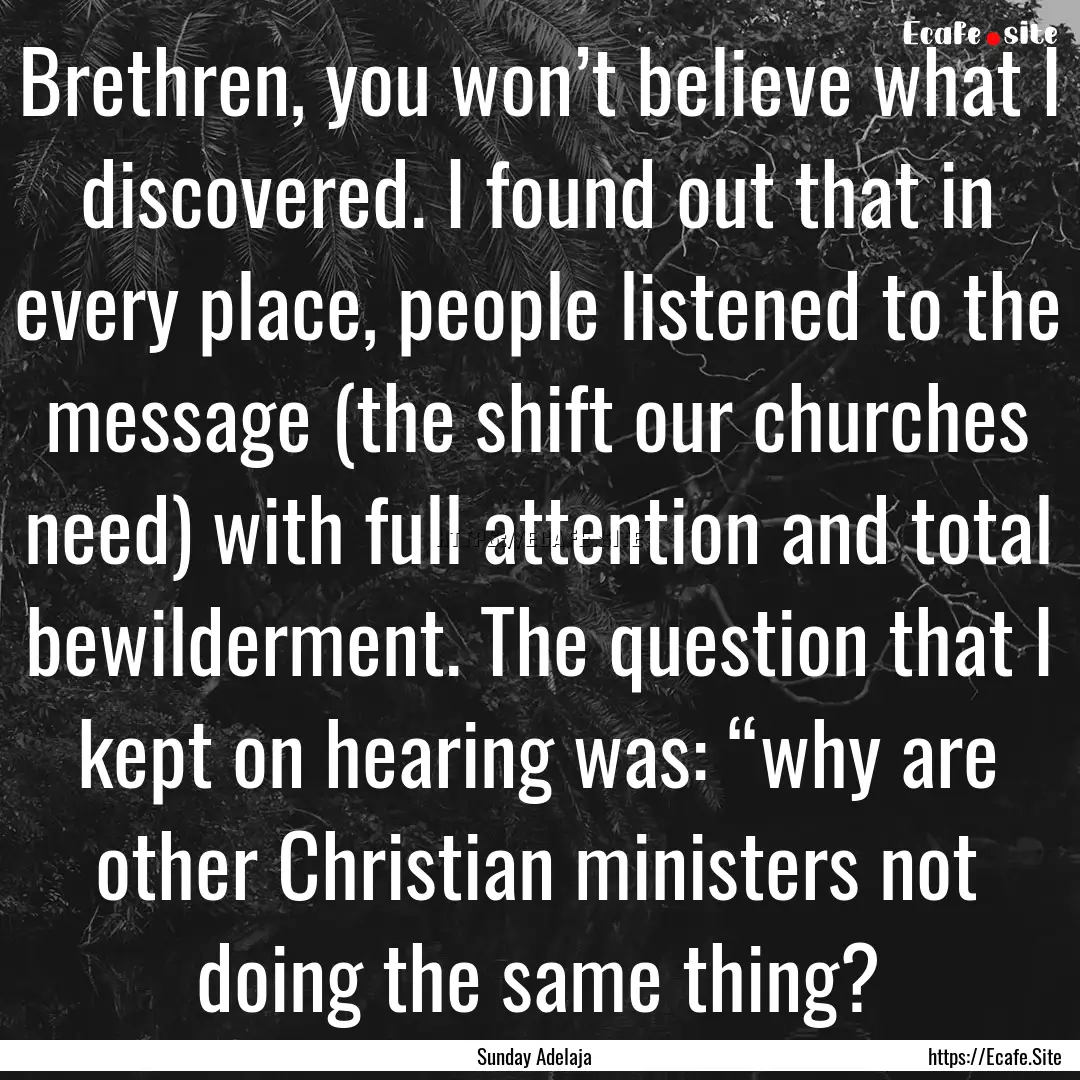 Brethren, you won’t believe what I discovered..... : Quote by Sunday Adelaja