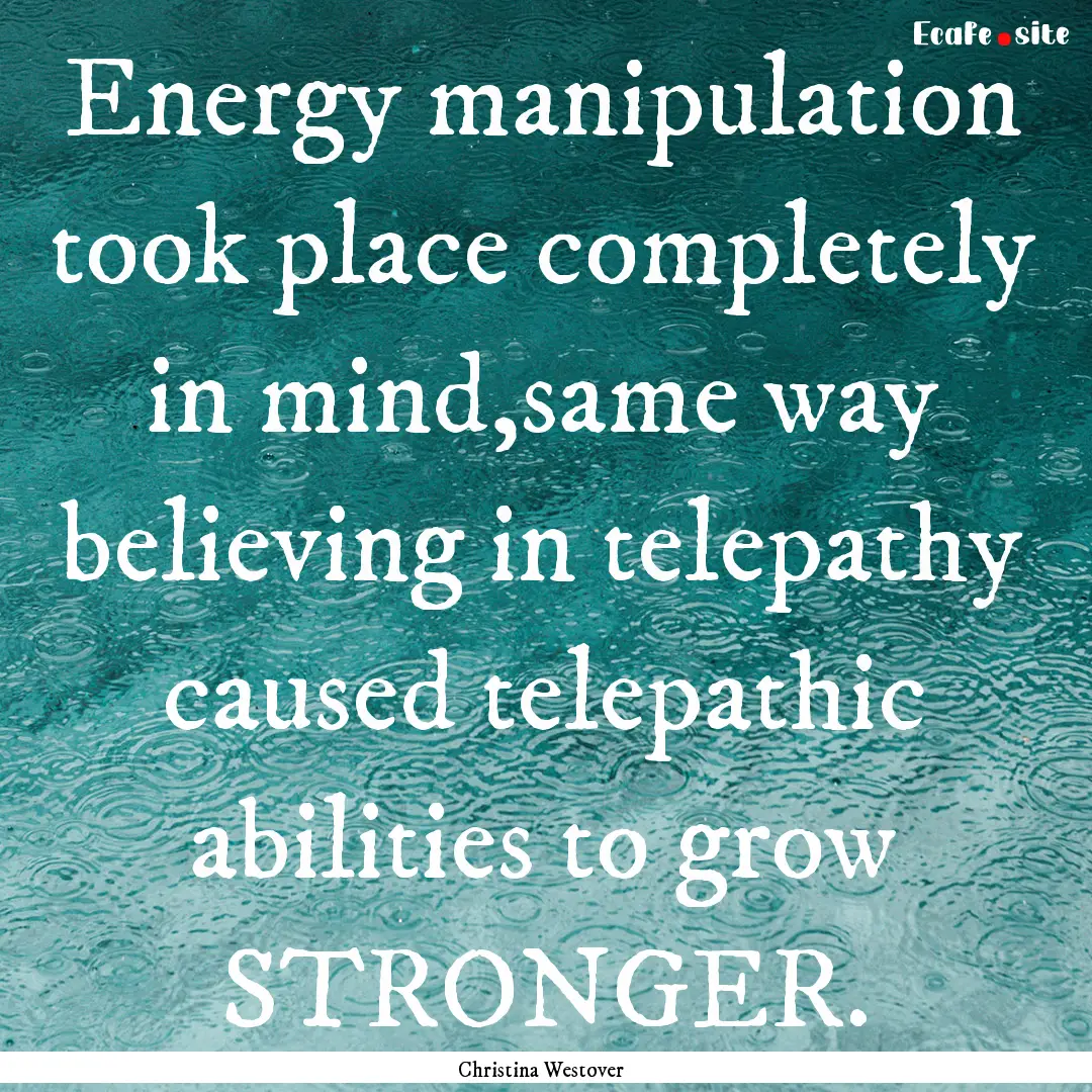 Energy manipulation took place completely.... : Quote by Christina Westover