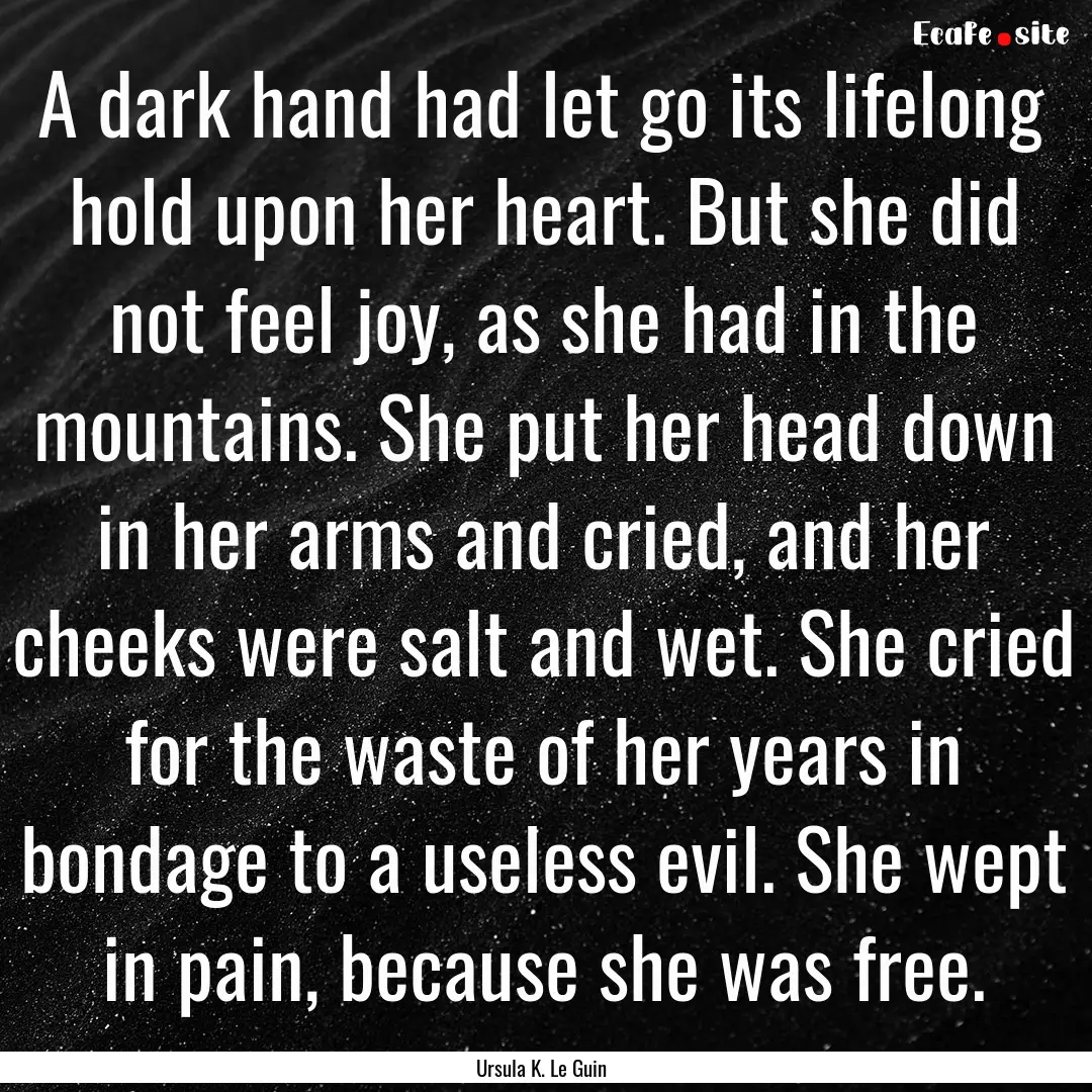 A dark hand had let go its lifelong hold.... : Quote by Ursula K. Le Guin