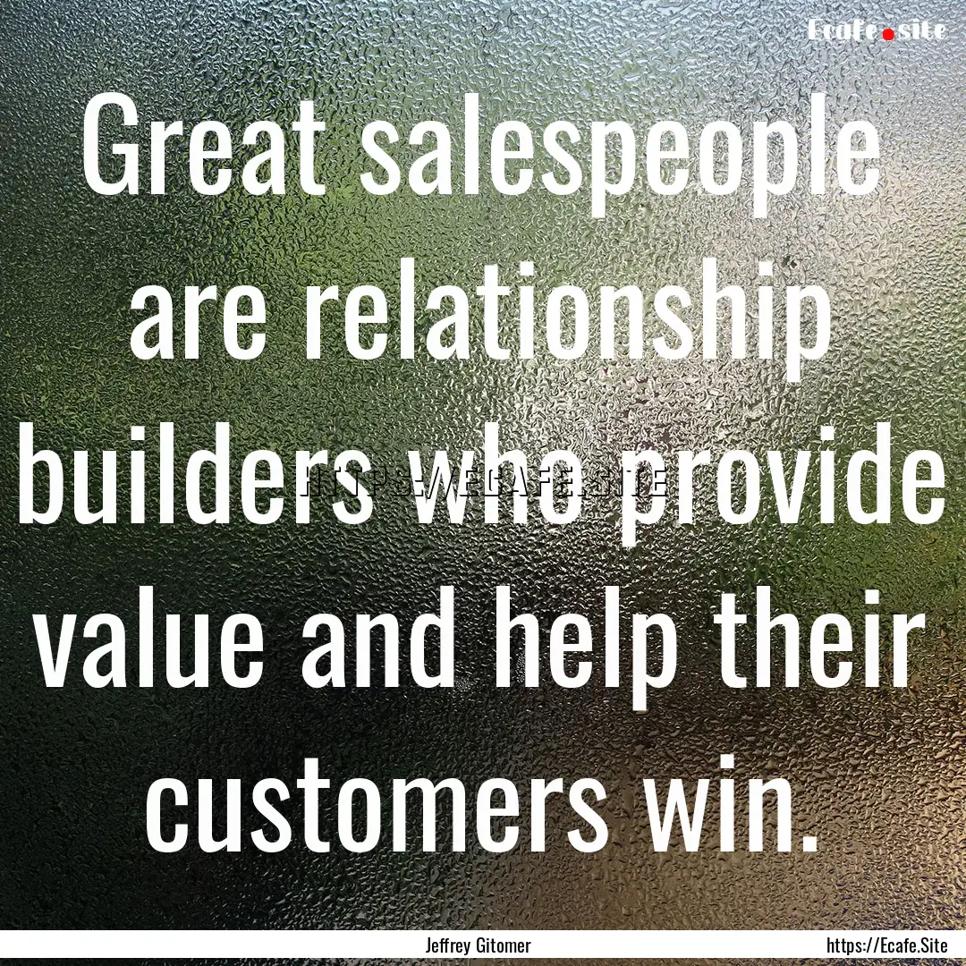 Great salespeople are relationship builders.... : Quote by Jeffrey Gitomer