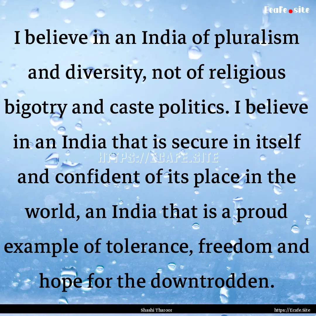 I believe in an India of pluralism and diversity,.... : Quote by Shashi Tharoor