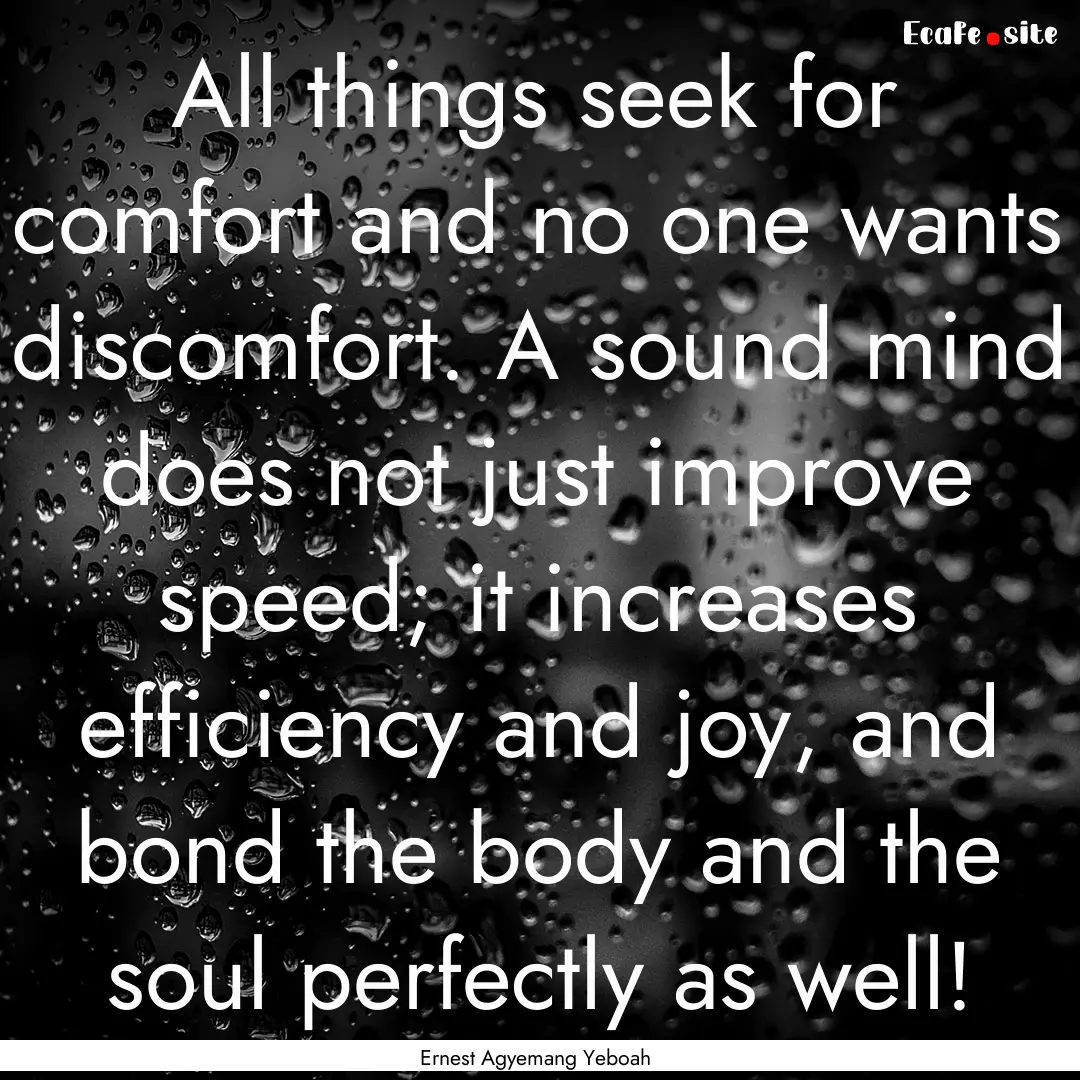 All things seek for comfort and no one wants.... : Quote by Ernest Agyemang Yeboah