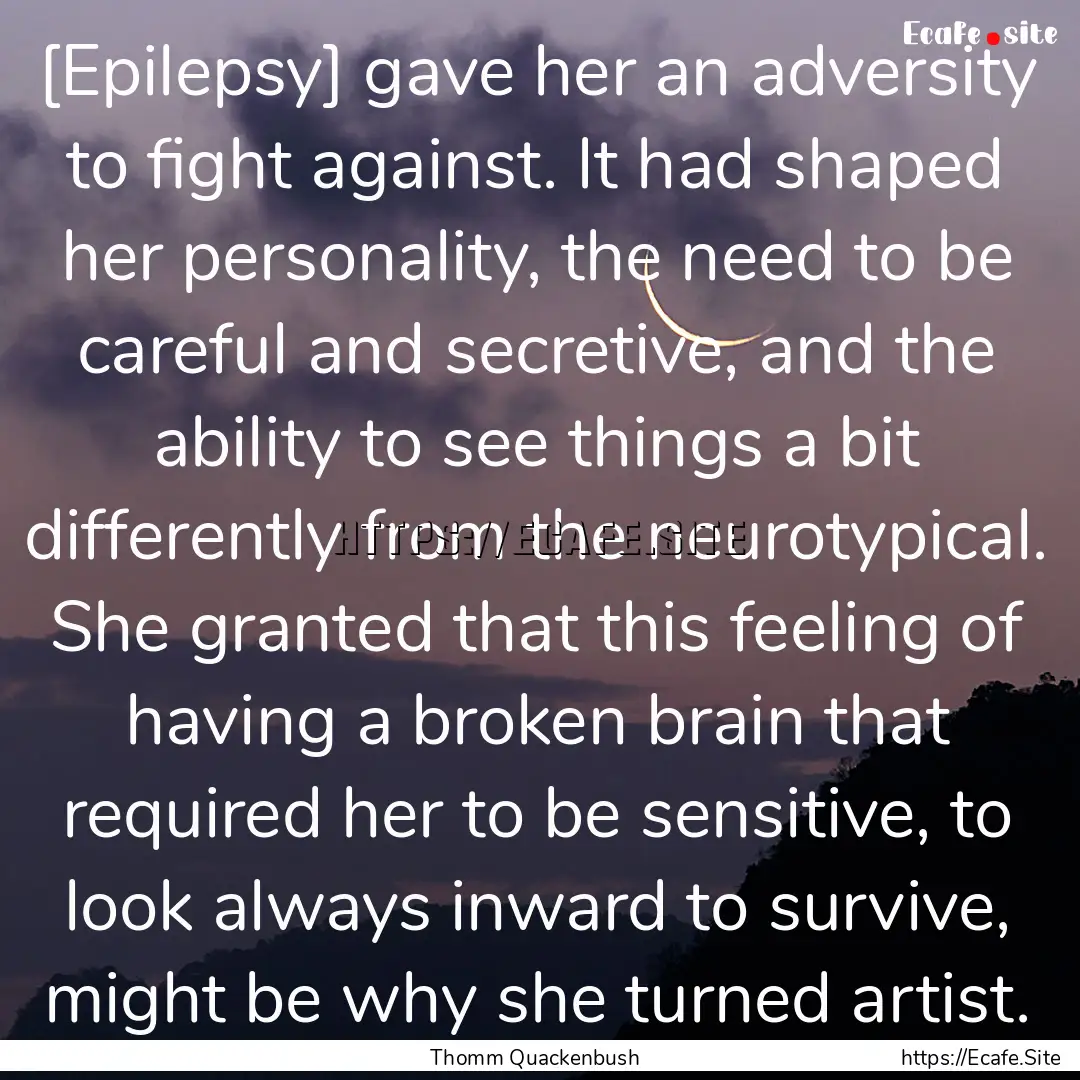 [Epilepsy] gave her an adversity to fight.... : Quote by Thomm Quackenbush