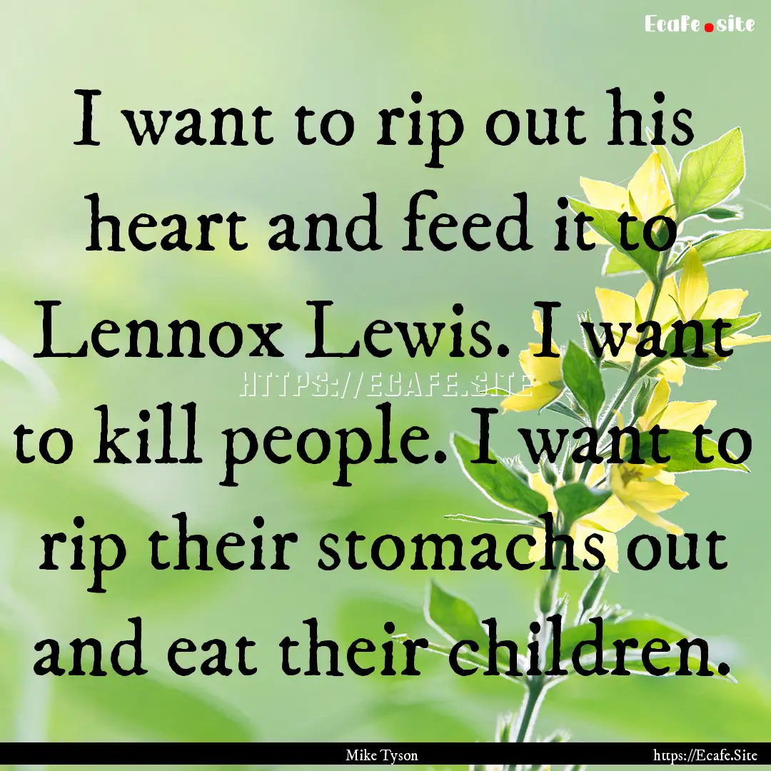 I want to rip out his heart and feed it to.... : Quote by Mike Tyson