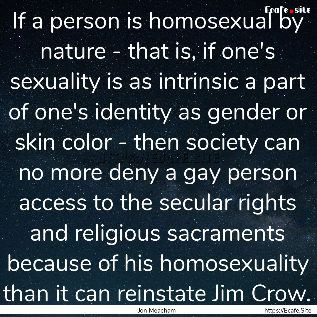 If a person is homosexual by nature - that.... : Quote by Jon Meacham