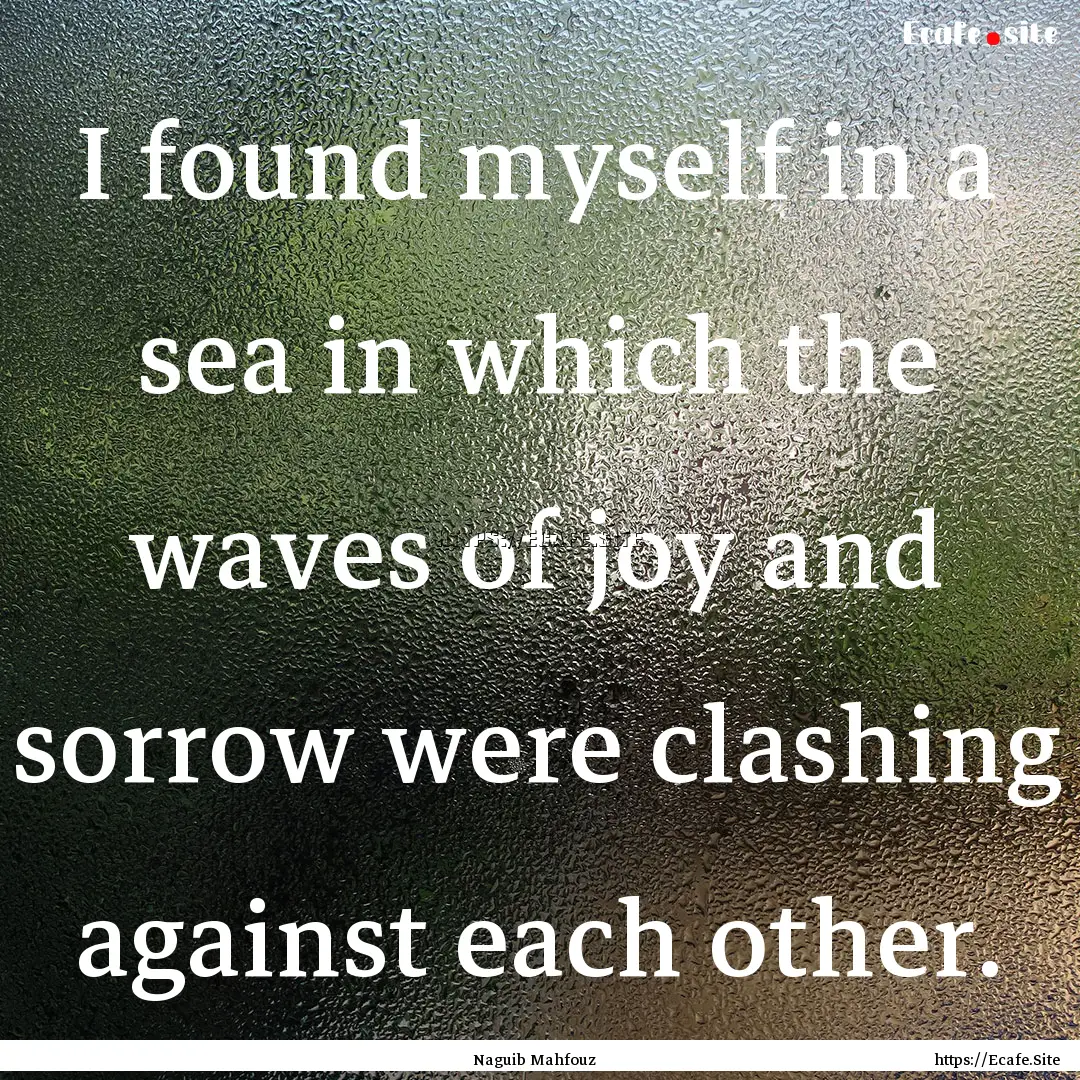 I found myself in a sea in which the waves.... : Quote by Naguib Mahfouz