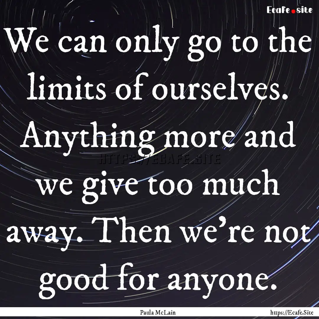 We can only go to the limits of ourselves..... : Quote by Paula McLain