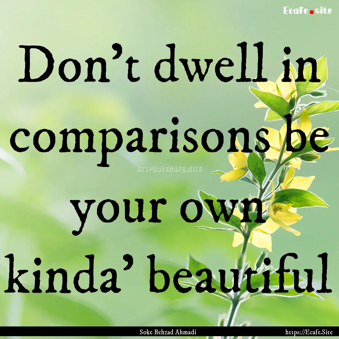 Don't dwell in comparisons be your own kinda'.... : Quote by Soke Behzad Ahmadi