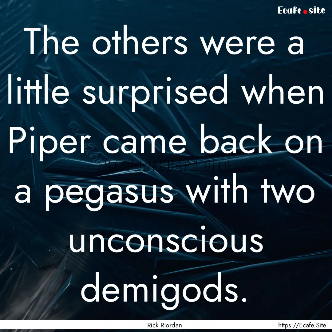 The others were a little surprised when Piper.... : Quote by Rick Riordan