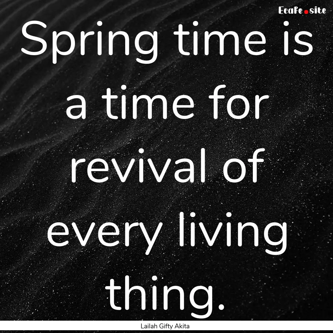 Spring time is a time for revival of every.... : Quote by Lailah Gifty Akita