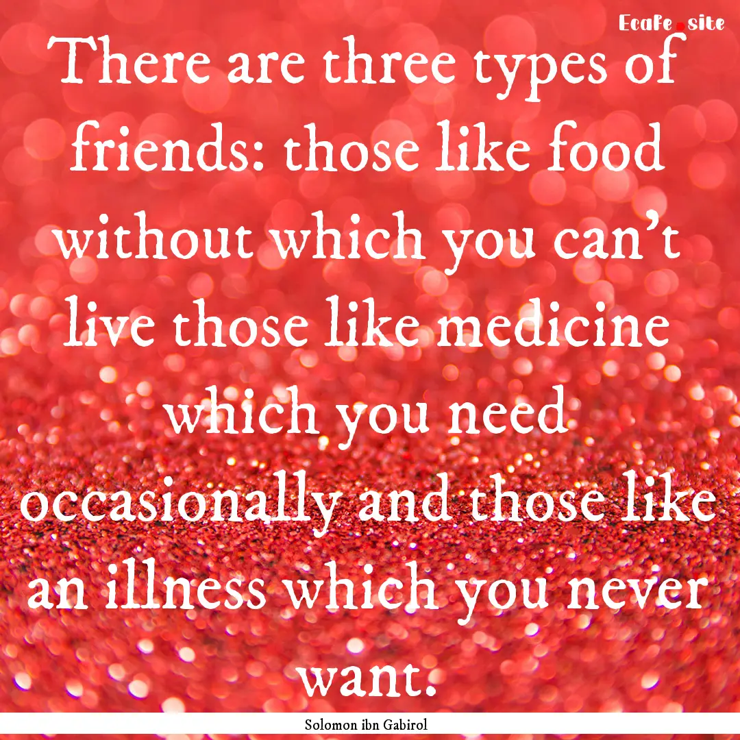 There are three types of friends: those like.... : Quote by Solomon ibn Gabirol