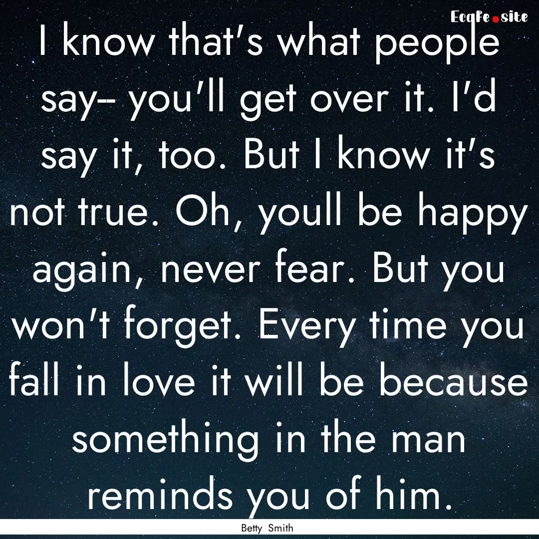 I know that's what people say-- you'll get.... : Quote by Betty Smith