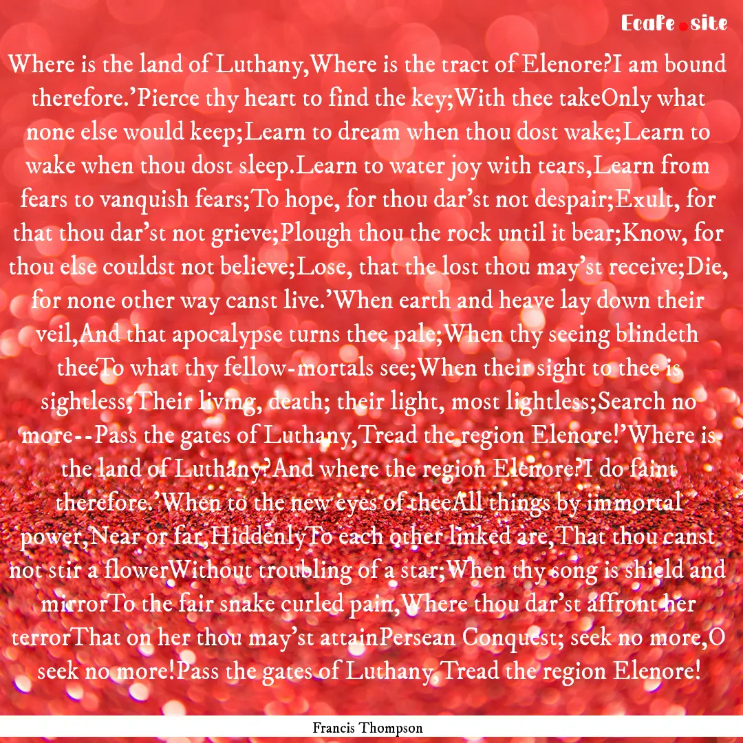 Where is the land of Luthany,Where is the.... : Quote by Francis Thompson