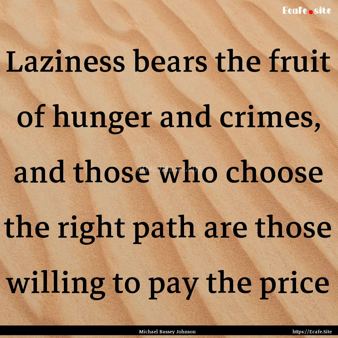 Laziness bears the fruit of hunger and crimes,.... : Quote by Michael Bassey Johnson