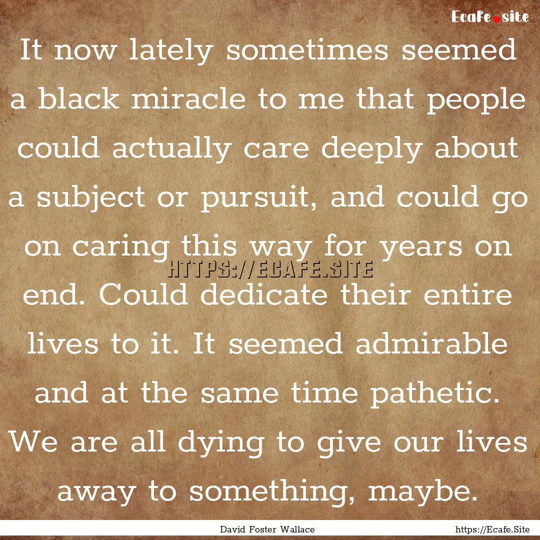 It now lately sometimes seemed a black miracle.... : Quote by David Foster Wallace