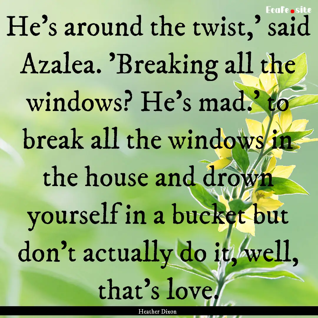 He's around the twist,' said Azalea. 'Breaking.... : Quote by Heather Dixon