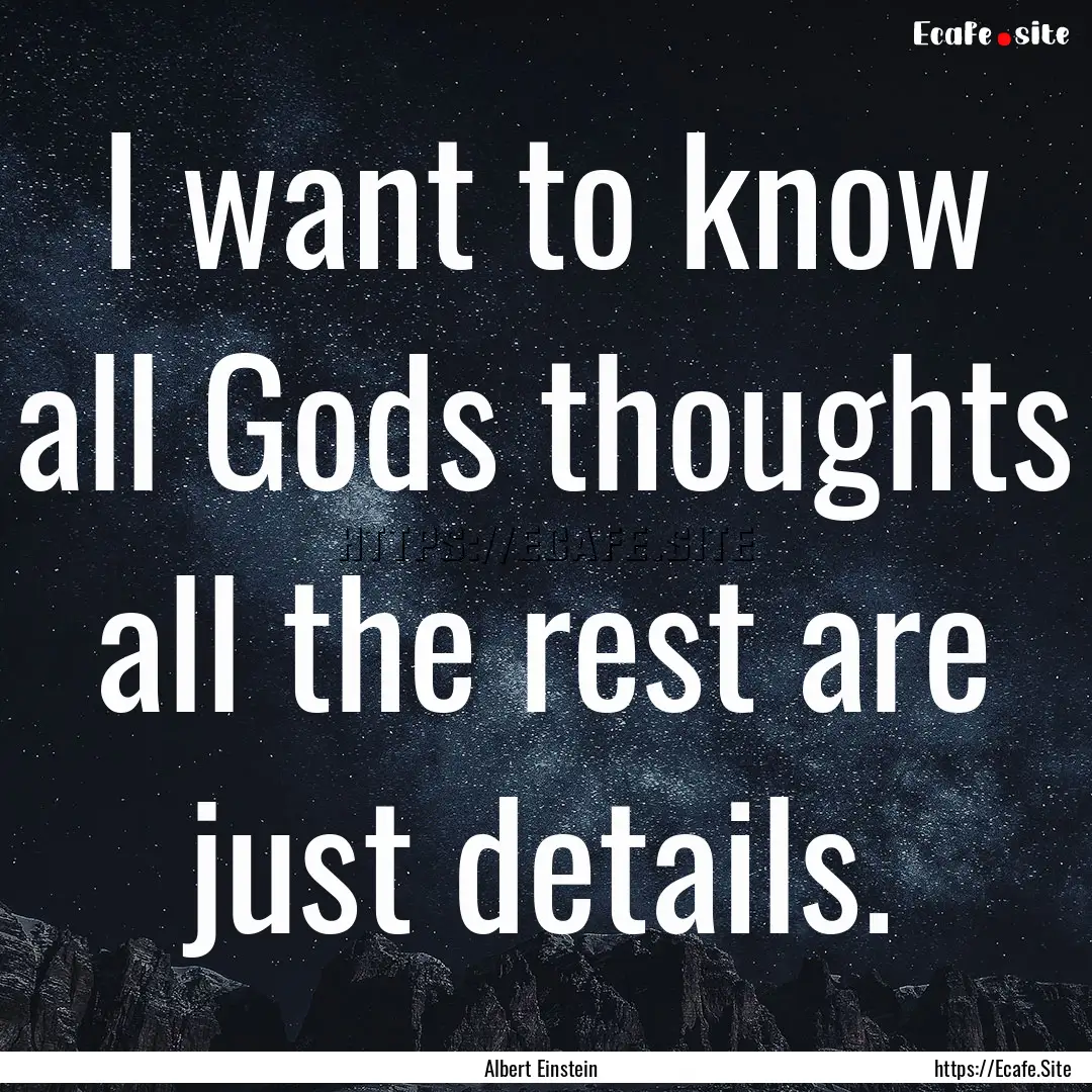 I want to know all Gods thoughts all the.... : Quote by Albert Einstein