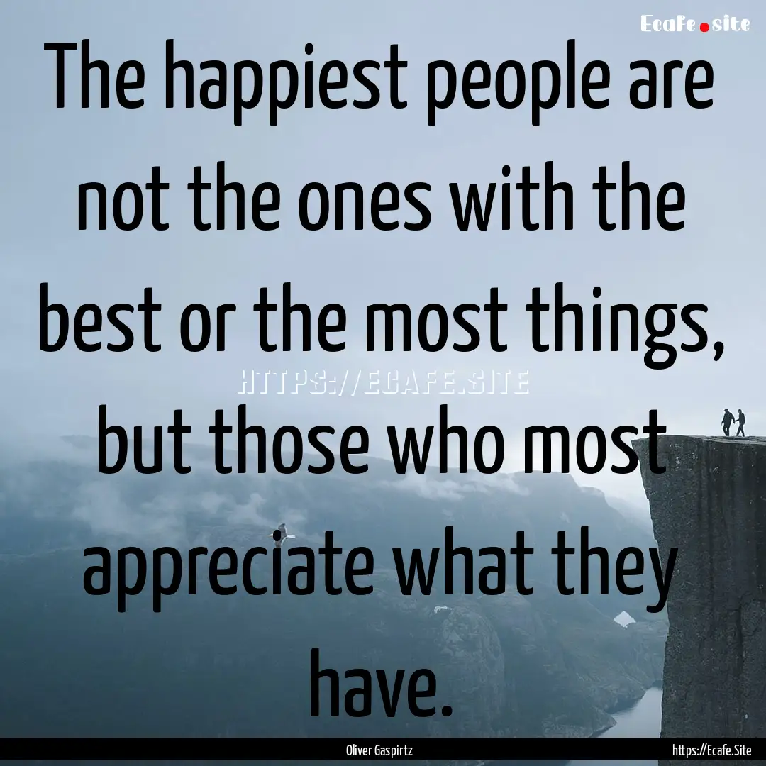 The happiest people are not the ones with.... : Quote by Oliver Gaspirtz