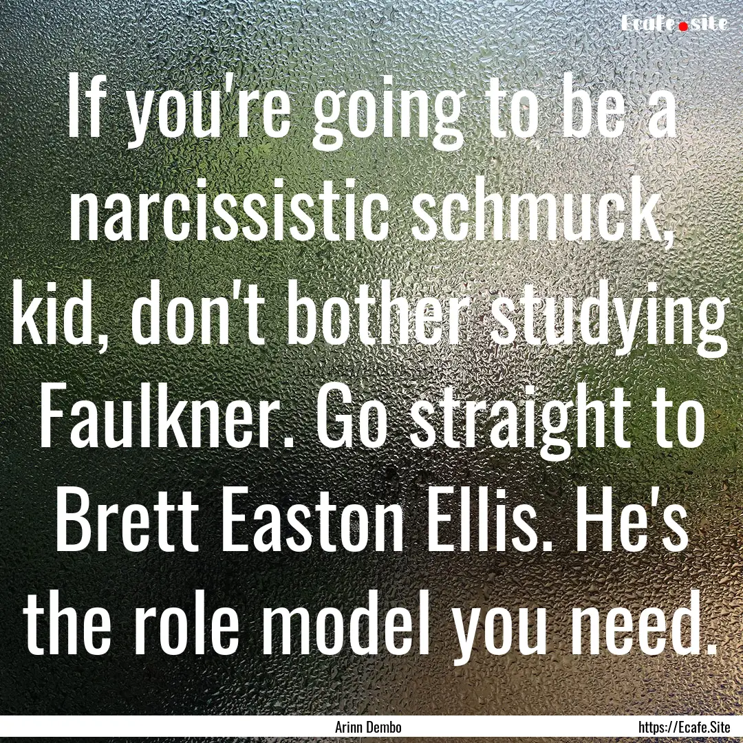 If you're going to be a narcissistic schmuck,.... : Quote by Arinn Dembo