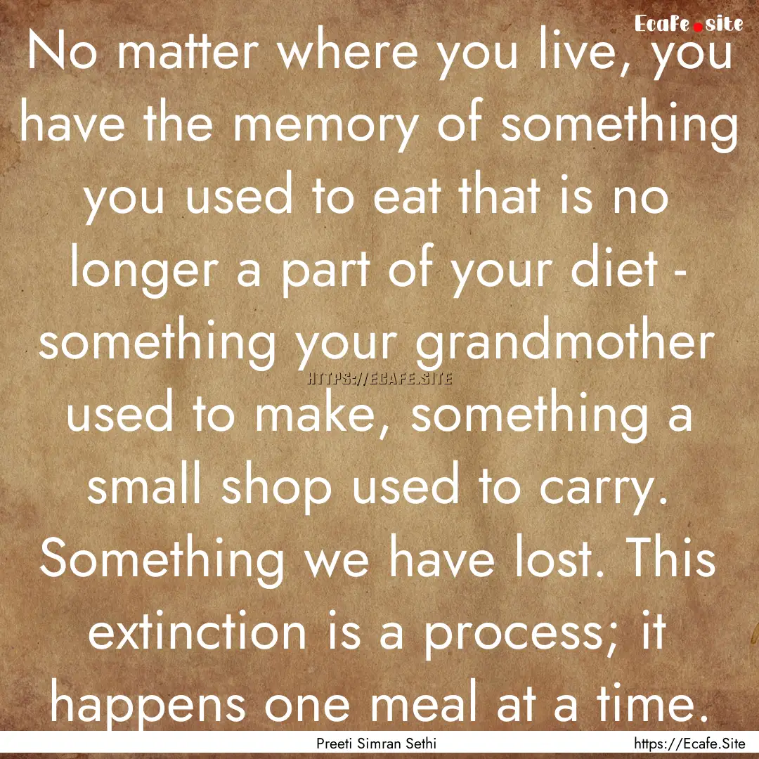 No matter where you live, you have the memory.... : Quote by Preeti Simran Sethi