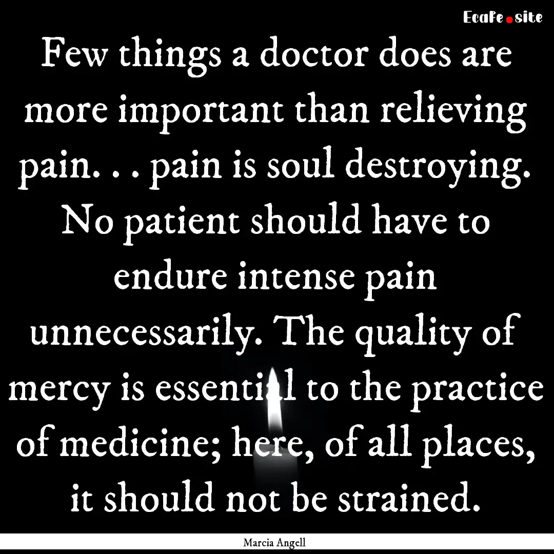 Few things a doctor does are more important.... : Quote by Marcia Angell