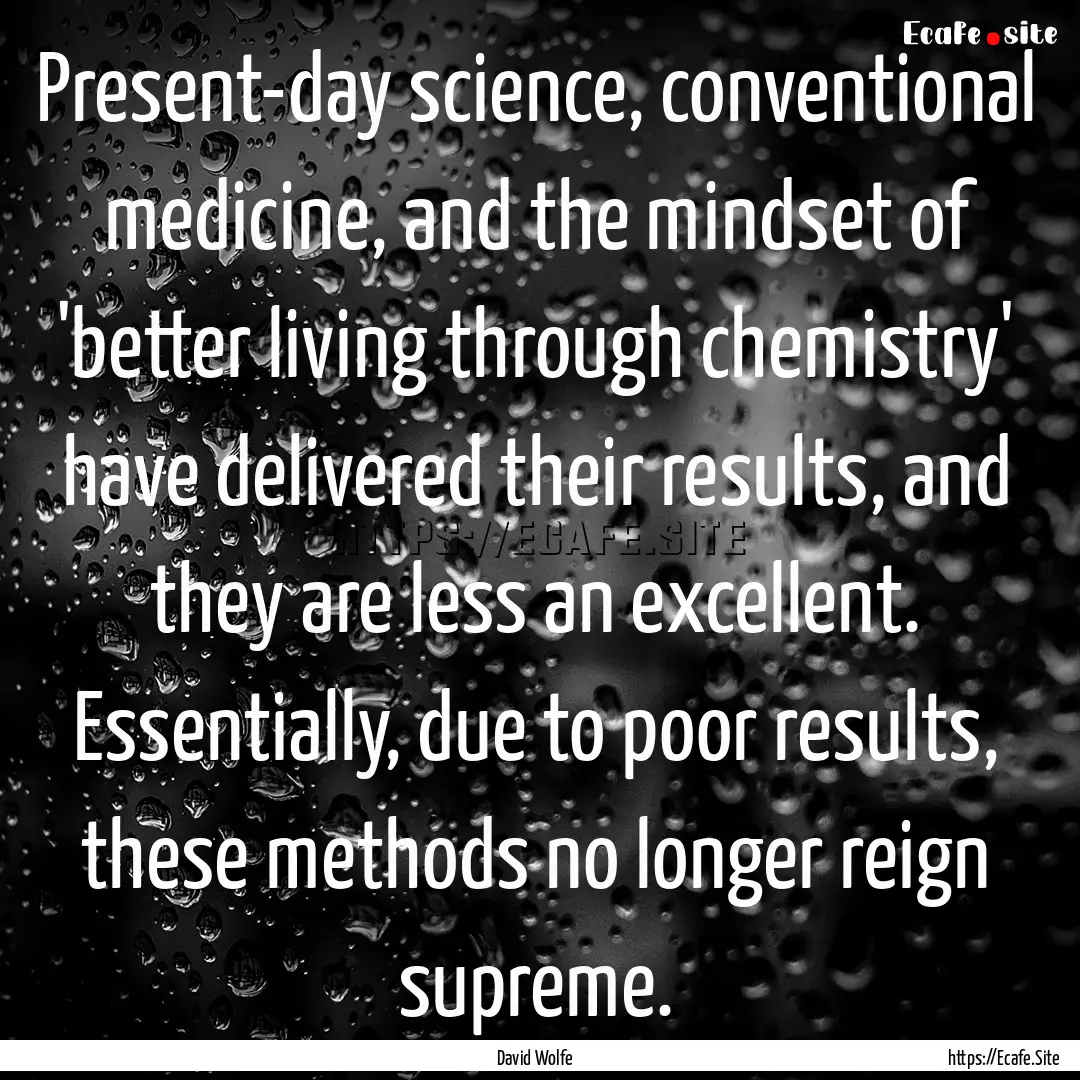 Present-day science, conventional medicine,.... : Quote by David Wolfe