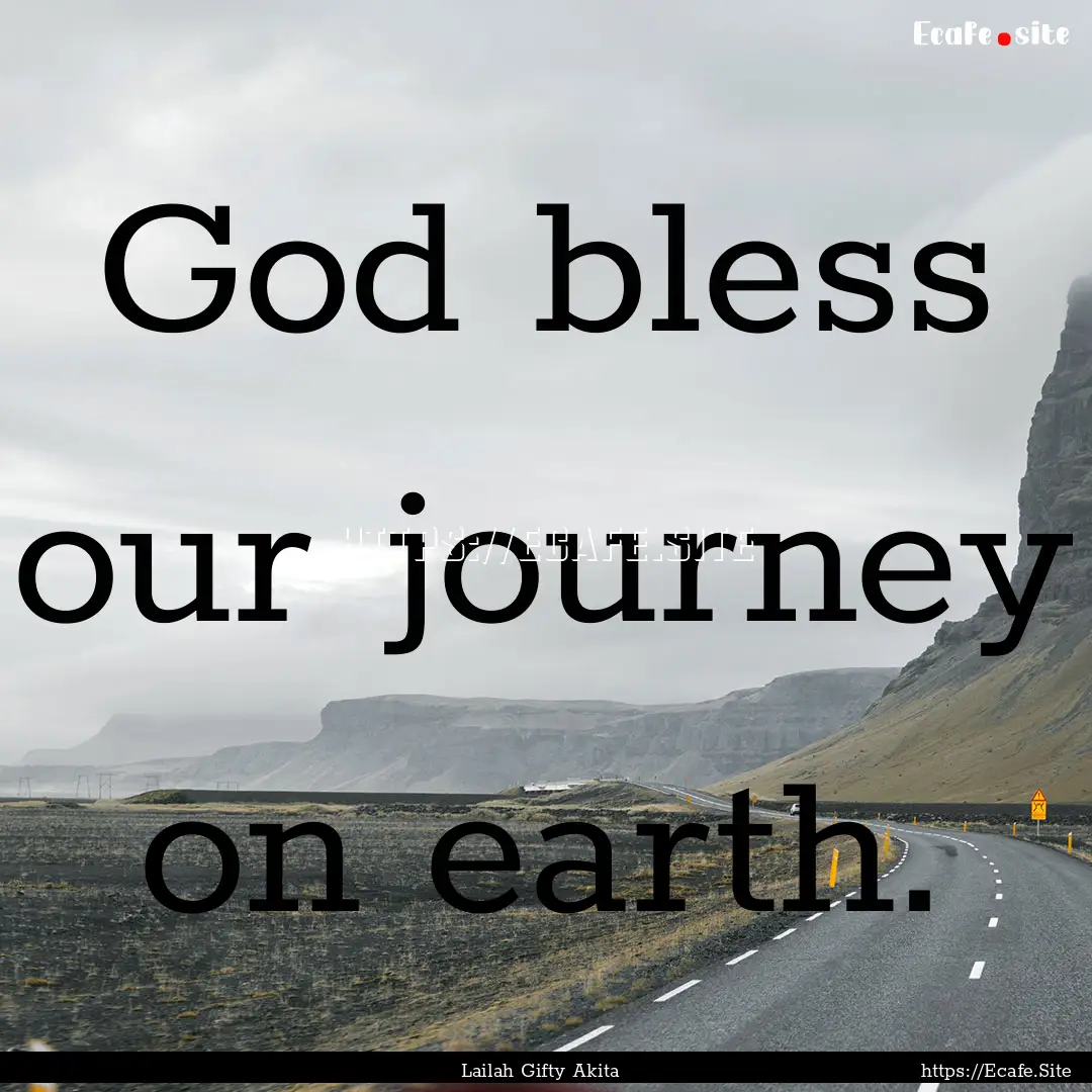 God bless our journey on earth. : Quote by Lailah Gifty Akita