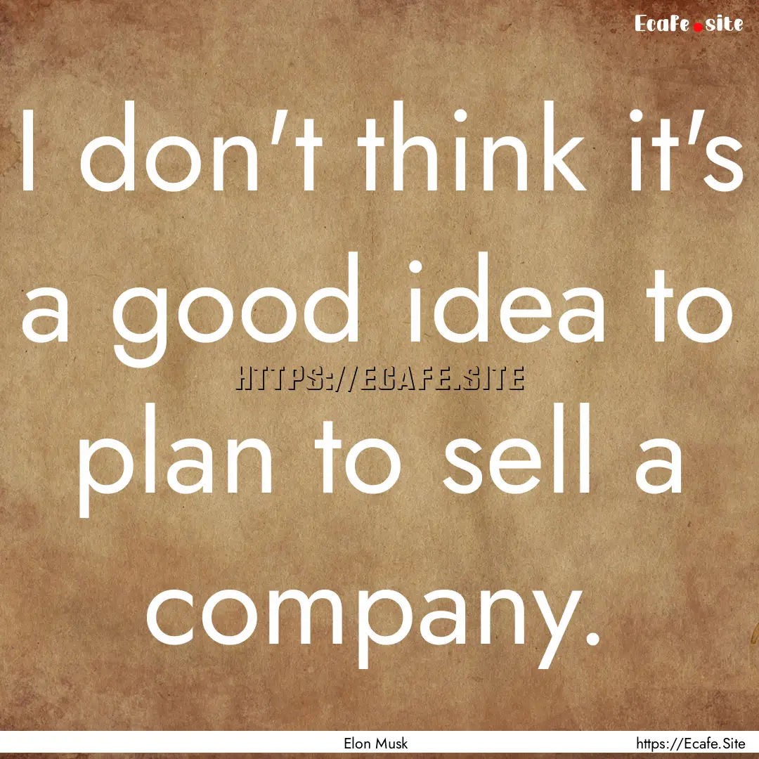 I don't think it's a good idea to plan to.... : Quote by Elon Musk