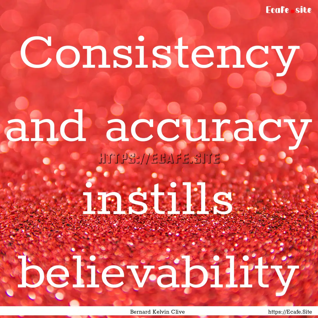 Consistency and accuracy instills believability.... : Quote by Bernard Kelvin Clive