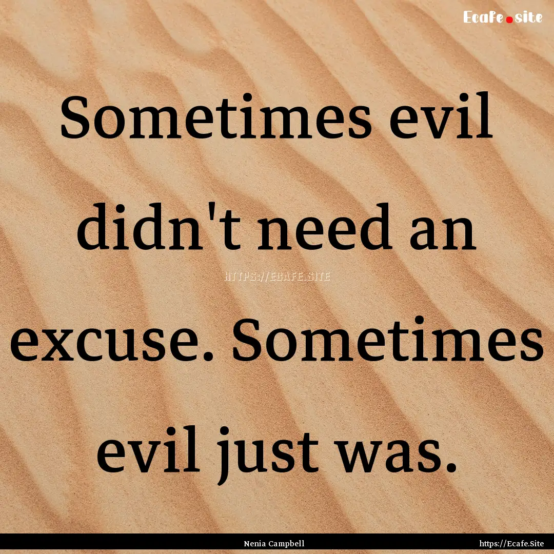 Sometimes evil didn't need an excuse. Sometimes.... : Quote by Nenia Campbell