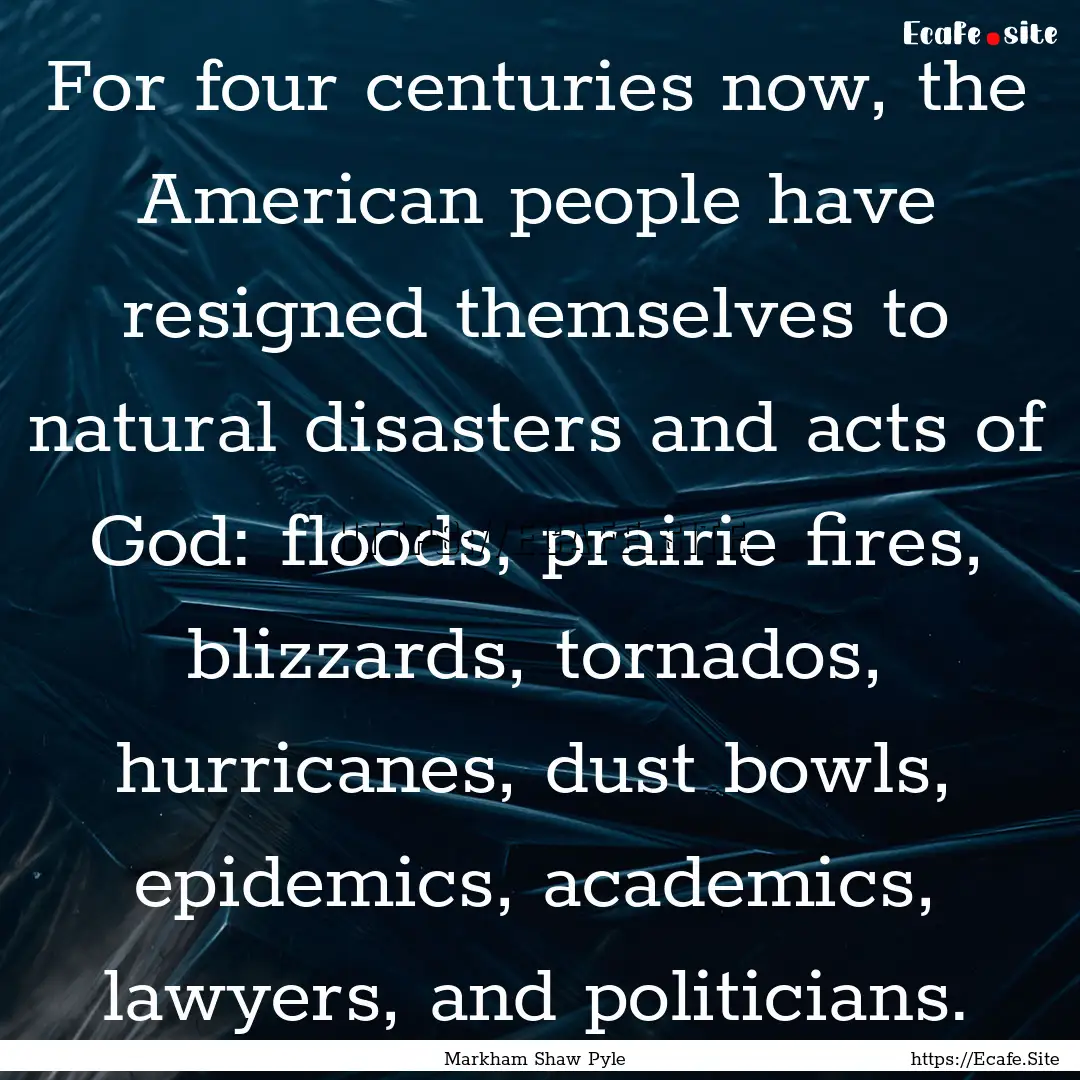 For four centuries now, the American people.... : Quote by Markham Shaw Pyle