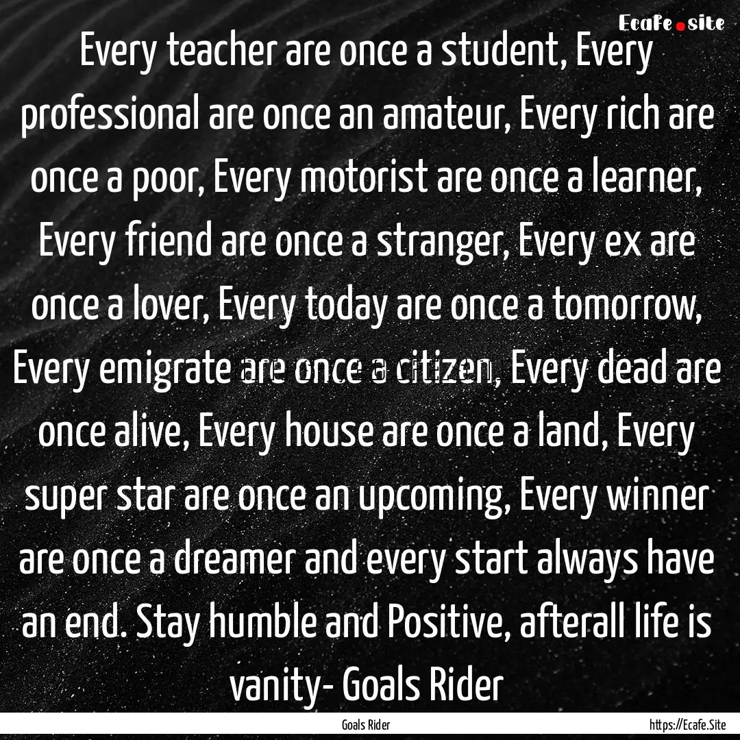 Every teacher are once a student, Every professional.... : Quote by Goals Rider