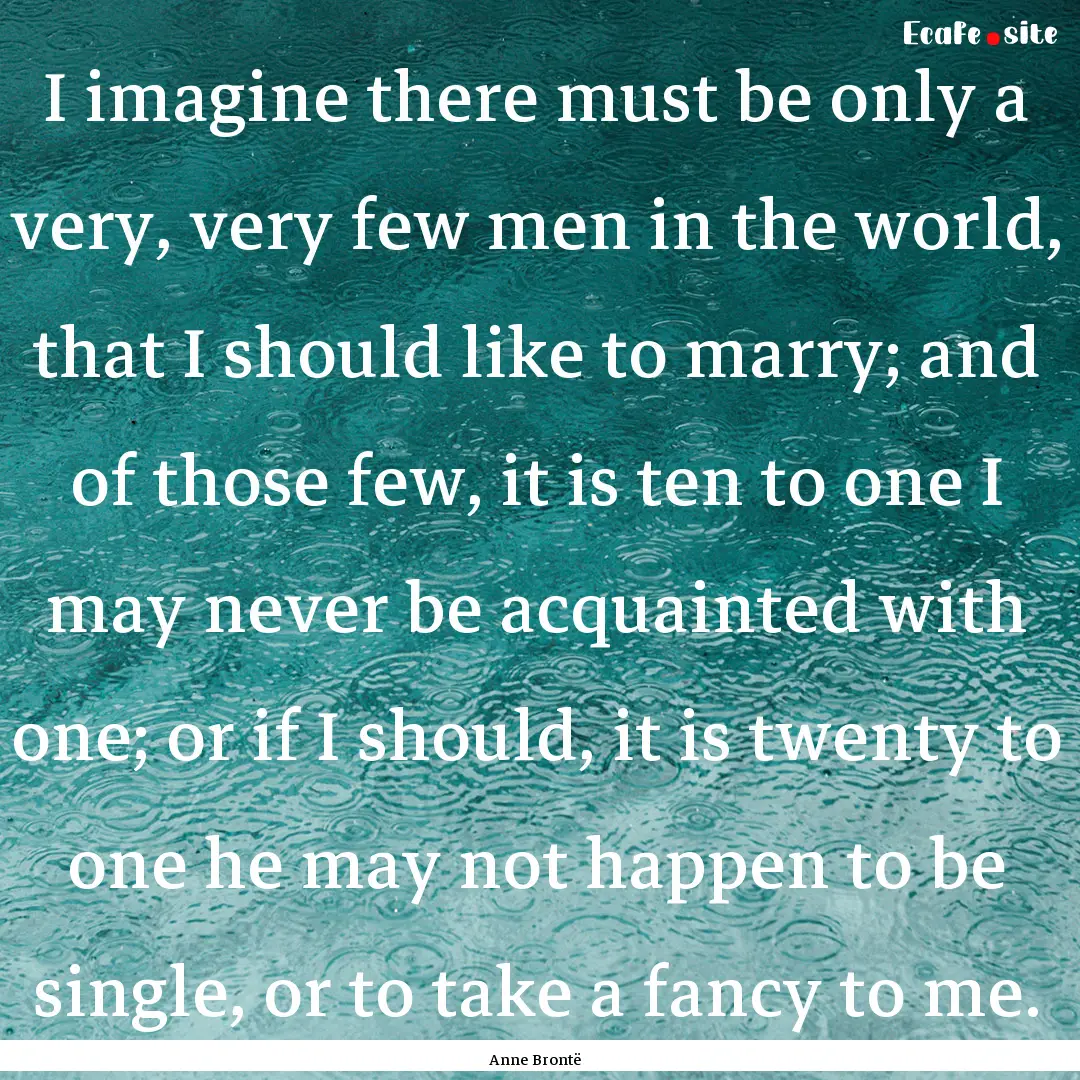 I imagine there must be only a very, very.... : Quote by Anne Brontë