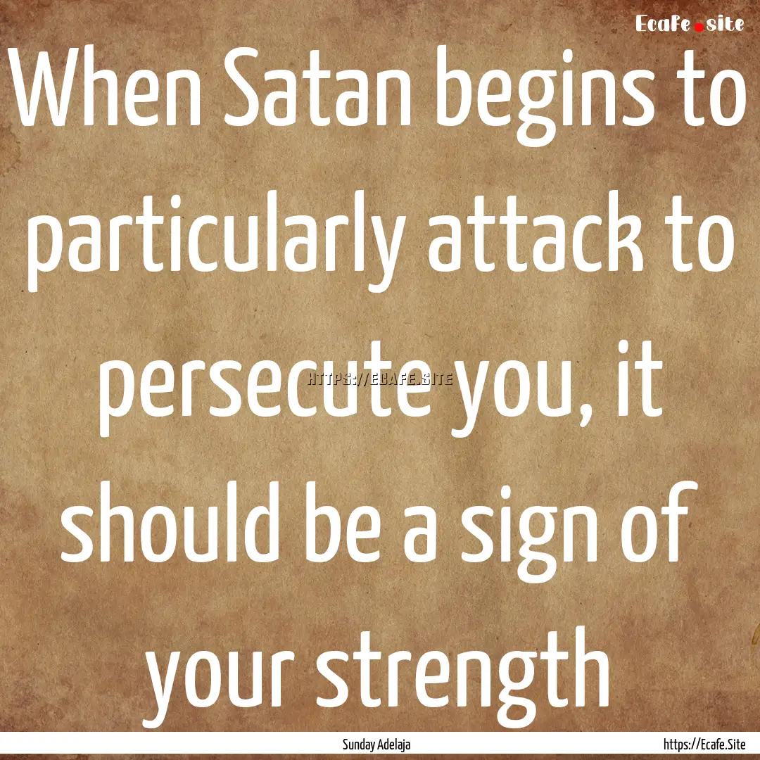 When Satan begins to particularly attack.... : Quote by Sunday Adelaja