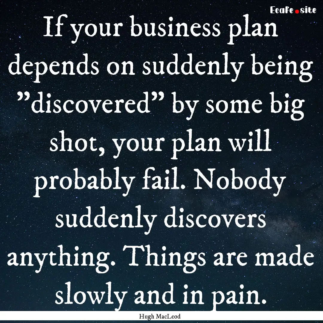 If your business plan depends on suddenly.... : Quote by Hugh MacLeod