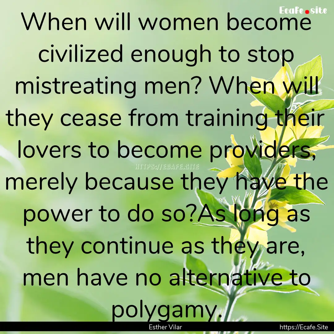 When will women become civilized enough to.... : Quote by Esther Vilar