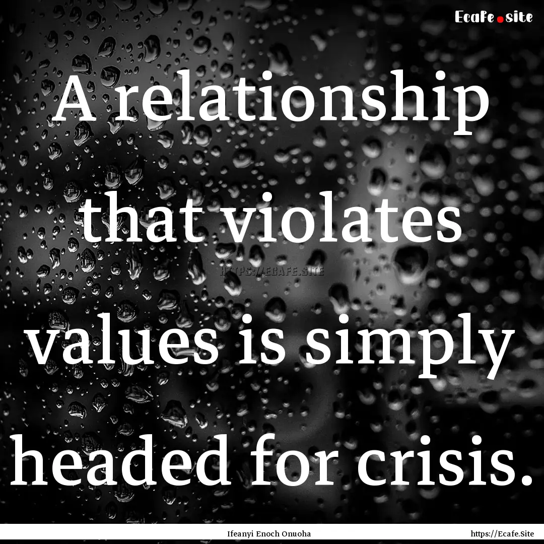 A relationship that violates values is simply.... : Quote by Ifeanyi Enoch Onuoha