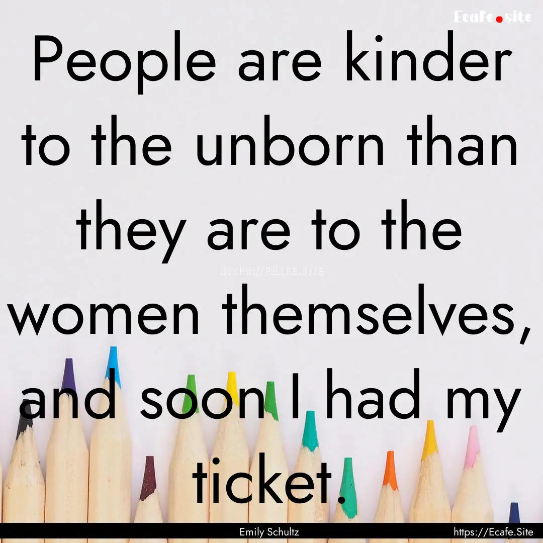 People are kinder to the unborn than they.... : Quote by Emily Schultz