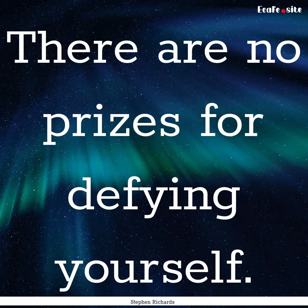 There are no prizes for defying yourself..... : Quote by Stephen Richards