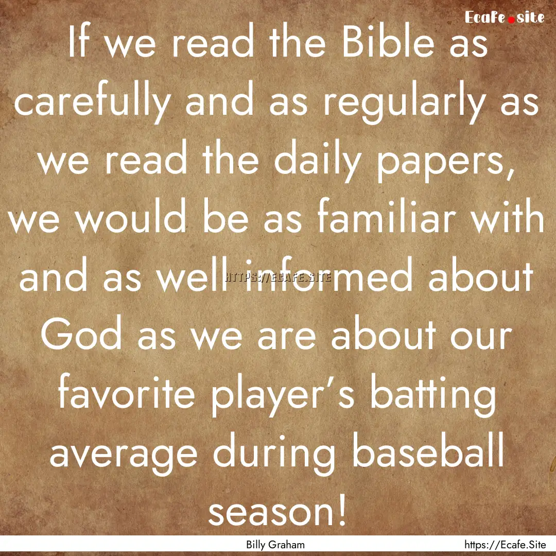 If we read the Bible as carefully and as.... : Quote by Billy Graham