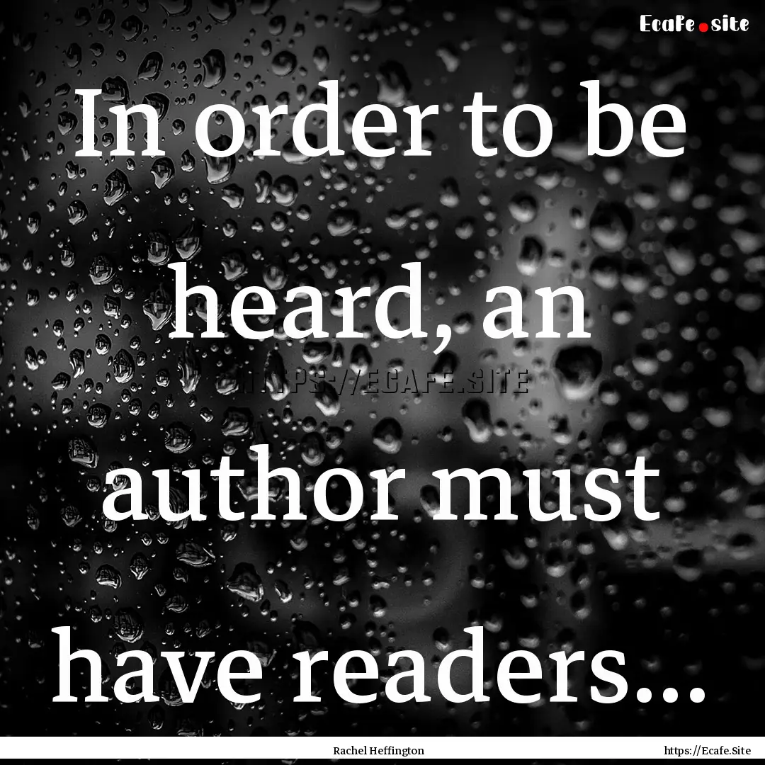 In order to be heard, an author must have.... : Quote by Rachel Heffington