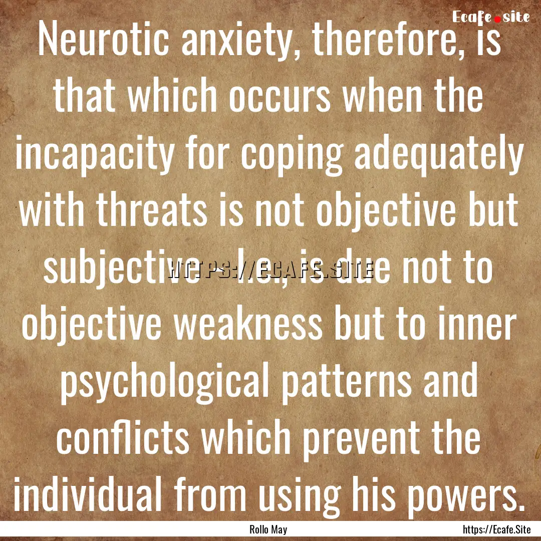 Neurotic anxiety, therefore, is that which.... : Quote by Rollo May